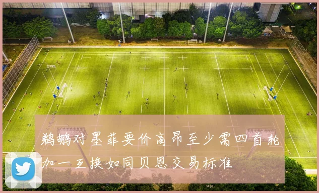 鹈鹕对墨菲要价高昂至少需四首轮加一互换如同贝恩交易标准